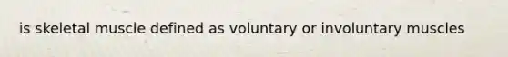 is skeletal muscle defined as voluntary or involuntary muscles