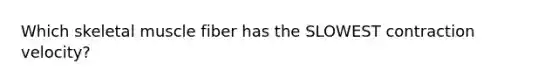 Which skeletal muscle fiber has the SLOWEST contraction velocity?