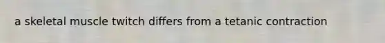 a skeletal muscle twitch differs from a tetanic contraction