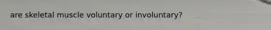 are skeletal muscle voluntary or involuntary?