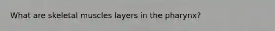 What are skeletal muscles layers in the pharynx?