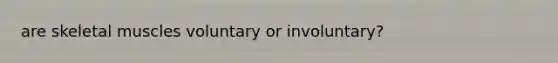 are skeletal muscles voluntary or involuntary?