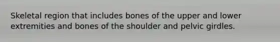 Skeletal region that includes bones of the upper and lower extremities and bones of the shoulder and pelvic girdles.