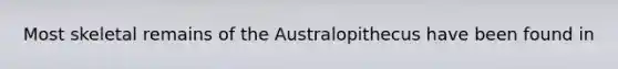 Most skeletal remains of the Australopithecus have been found in