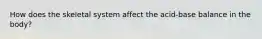 How does the skeletal system affect the acid-base balance in the body?