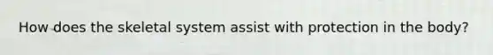 How does the skeletal system assist with protection in the body?