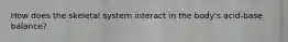 How does the skeletal system interact in the body's acid-base balance?