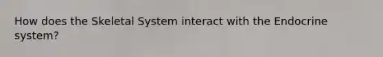 How does the Skeletal System interact with the Endocrine system?