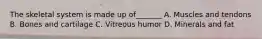 The skeletal system is made up of_______ A. Muscles and tendons B. Bones and cartilage C. Vitreous humor D. Minerals and fat