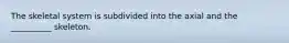 The skeletal system is subdivided into the axial and the __________ skeleton.