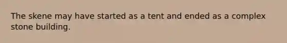 The skene may have started as a tent and ended as a complex stone building.