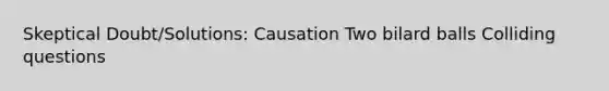 Skeptical Doubt/Solutions: Causation Two bilard balls Colliding questions