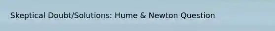 Skeptical Doubt/Solutions: Hume & Newton Question