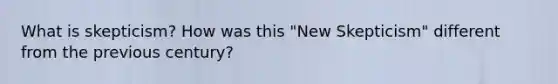 What is skepticism? How was this "New Skepticism" different from the previous century?