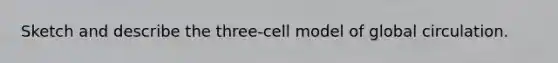 Sketch and describe the three-cell model of global circulation.