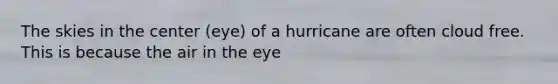 The skies in the center (eye) of a hurricane are often cloud free. This is because the air in the eye