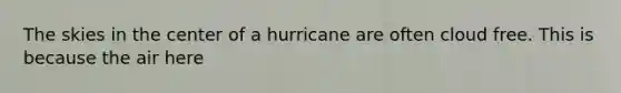 The skies in the center of a hurricane are often cloud free. This is because the air here