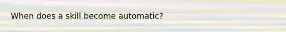 When does a skill become automatic?