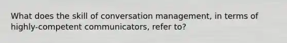 What does the skill of conversation management, in terms of highly-competent communicators, refer to?