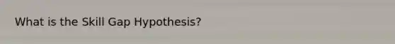 What is the Skill Gap Hypothesis?