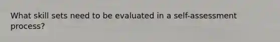 What skill sets need to be evaluated in a self-assessment process?