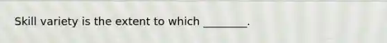 Skill variety is the extent to which ________.