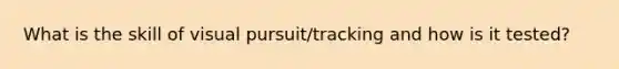 What is the skill of visual pursuit/tracking and how is it tested?