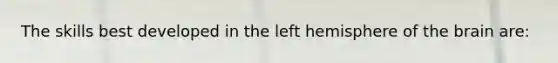 The skills best developed in the left hemisphere of the brain are: