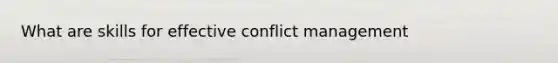 What are skills for effective conflict management