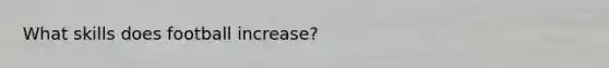 What skills does football increase?