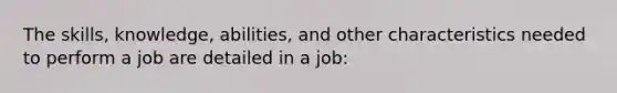 The skills, knowledge, abilities, and other characteristics needed to perform a job are detailed in a job: