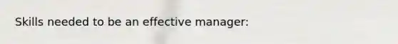 Skills needed to be an effective manager: