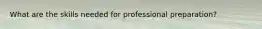 What are the skills needed for professional preparation?