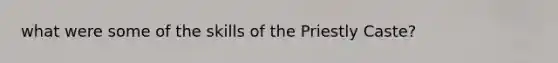 what were some of the skills of the Priestly Caste?