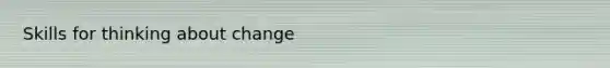 Skills for thinking about change