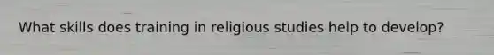 What skills does training in religious studies help to develop?