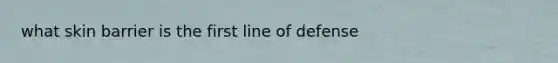 what skin barrier is the first line of defense