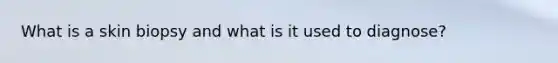 What is a skin biopsy and what is it used to diagnose?