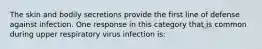 The skin and bodily secretions provide the first line of defense against infection. One response in this category that is common during upper respiratory virus infection is: