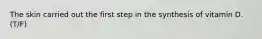 The skin carried out the first step in the synthesis of vitamin D. (T/F)