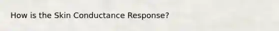 How is the Skin Conductance Response?