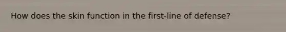 How does the skin function in the first-line of defense?