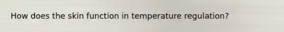 How does the skin function in temperature regulation?