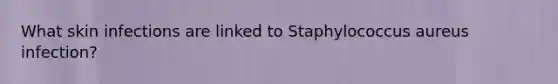 What skin infections are linked to Staphylococcus aureus infection?