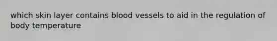 which skin layer contains blood vessels to aid in the regulation of body temperature