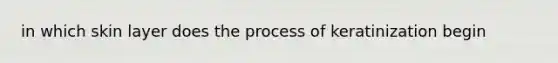 in which skin layer does the process of keratinization begin