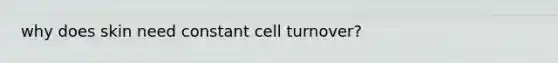 why does skin need constant cell turnover?