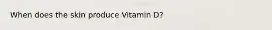 When does the skin produce Vitamin D?