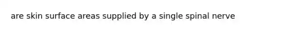 are skin <a href='https://www.questionai.com/knowledge/kEtsSAPENL-surface-area' class='anchor-knowledge'>surface area</a>s supplied by a single spinal nerve