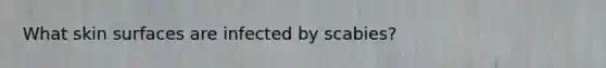 What skin surfaces are infected by scabies?
